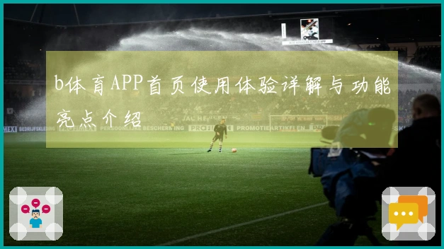 b体育APP首页使用体验详解与功能亮点介绍