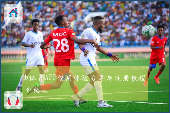 b体育APP使用体验分享与注册教程介绍